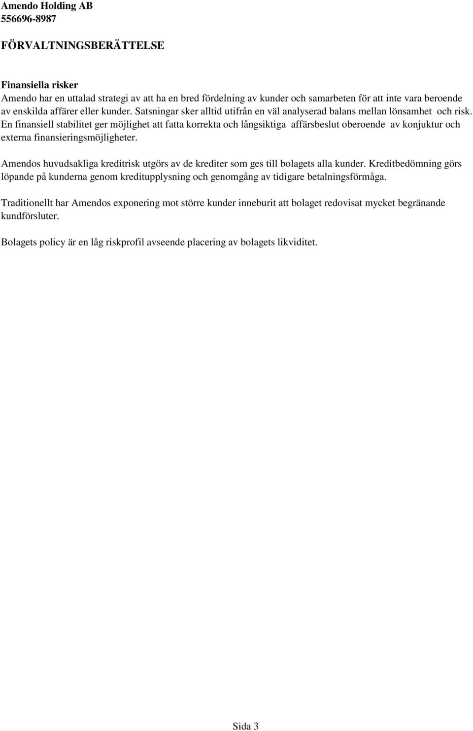 En finansiell stabilitet ger möjlighet att fatta korrekta och långsiktiga affärsbeslut oberoende av konjuktur och externa finansieringsmöjligheter.