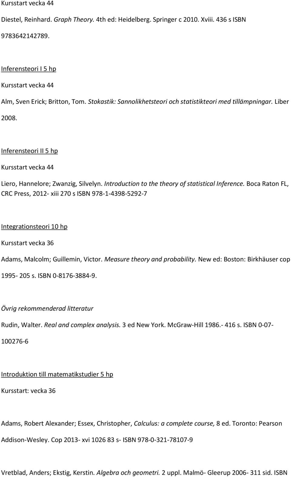Boca Raton FL, CRC Press, 2012- xiii 270 s ISBN 978-1-4398-5292-7 Integrationsteori 10 hp Adams, Malcolm; Guillemin, Victor. Measure theory and probability. New ed: Boston: Birkhäuser cop 1995-205 s.