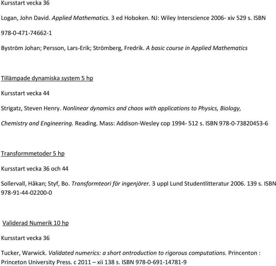 Reading. Mass: Addison-Wesley cop 1994-512 s. ISBN 978-0-73820453-6 Transformmetoder 5 hp och 44 Sollervall, Håkan; Styf, Bo. Transformteori för ingenjörer. 3 uppl Lund Studentlitteratur 2006.