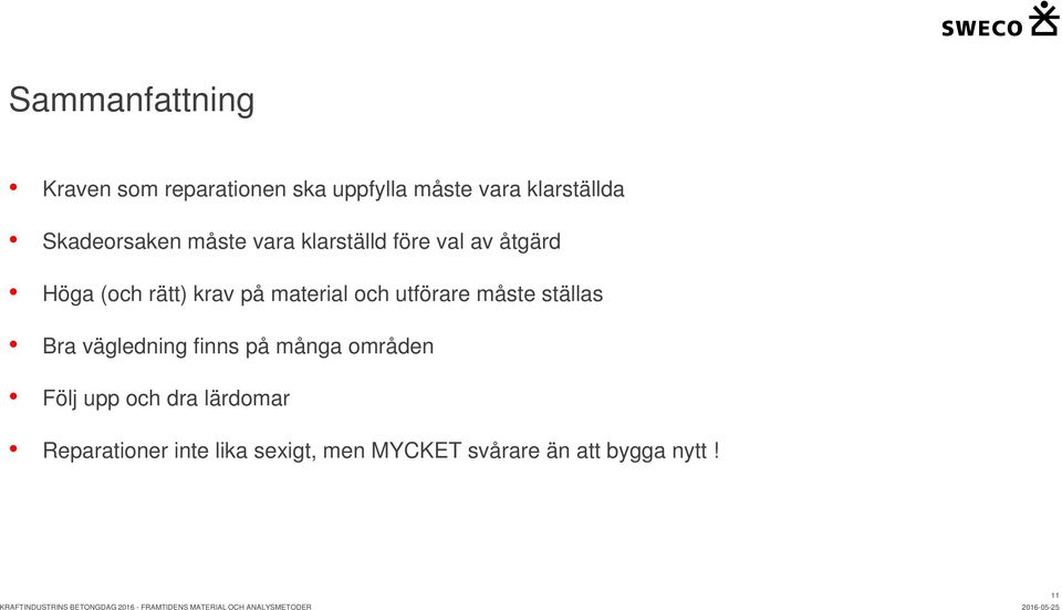 material och utförare måste ställas Bra vägledning finns på många områden Följ