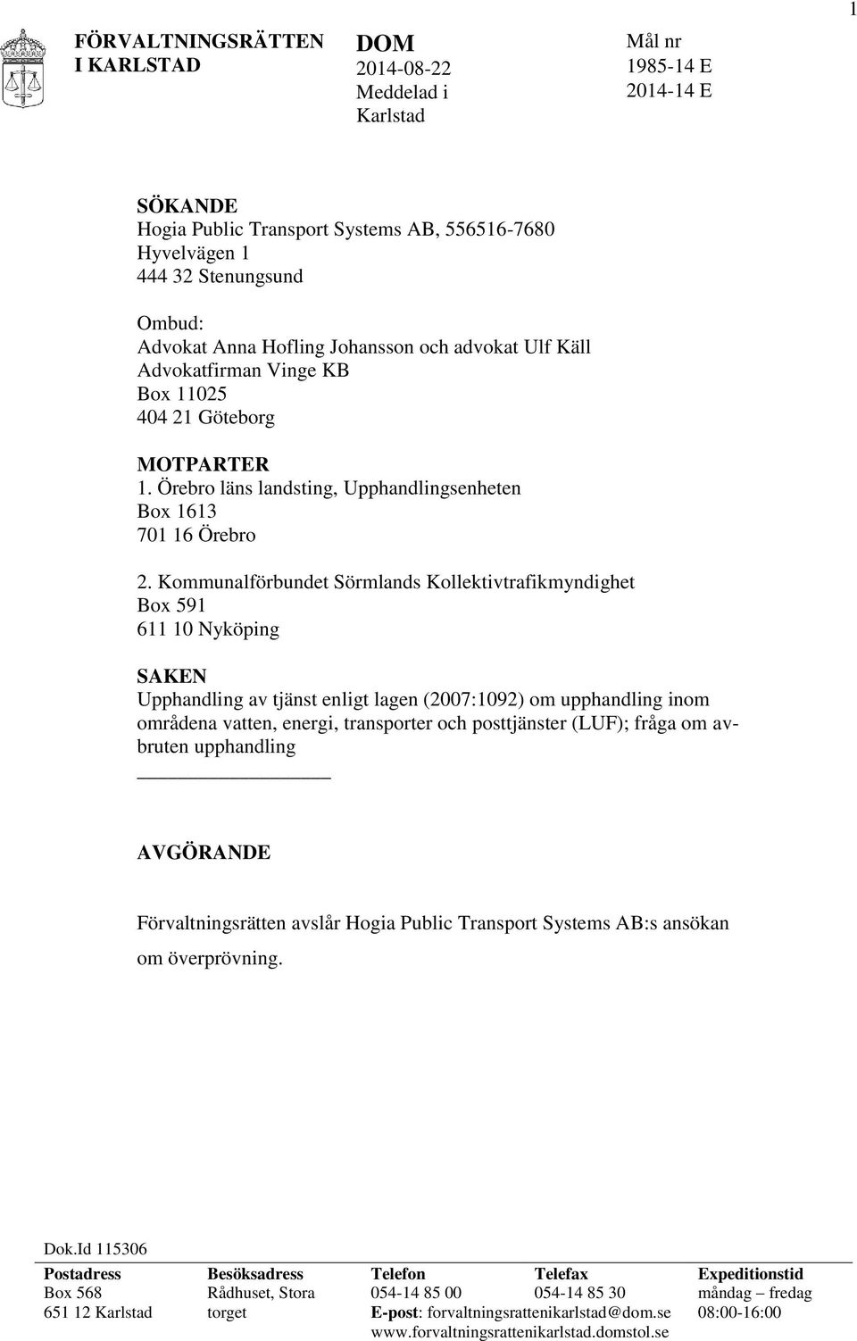 Kommunalförbundet Sörmlands Kollektivtrafikmyndighet Box 591 611 10 Nyköping SAKEN Upphandling av tjänst enligt lagen (2007:1092) om upphandling inom områdena vatten, energi, transporter och