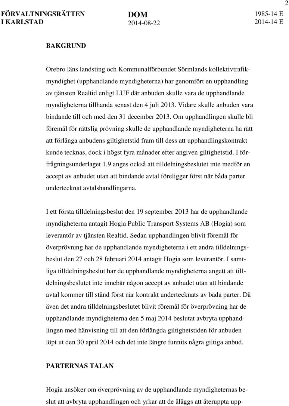 Om upphandlingen skulle bli föremål för rättslig prövning skulle de upphandlande myndigheterna ha rätt att förlänga anbudens giltighetstid fram till dess att upphandlingskontrakt kunde tecknas, dock