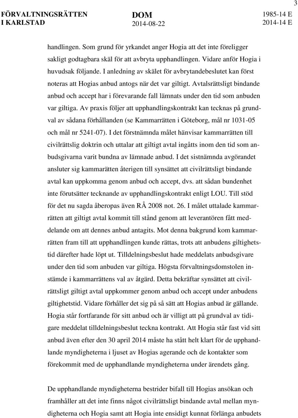 Avtalsrättsligt bindande anbud och accept har i förevarande fall lämnats under den tid som anbuden var giltiga.