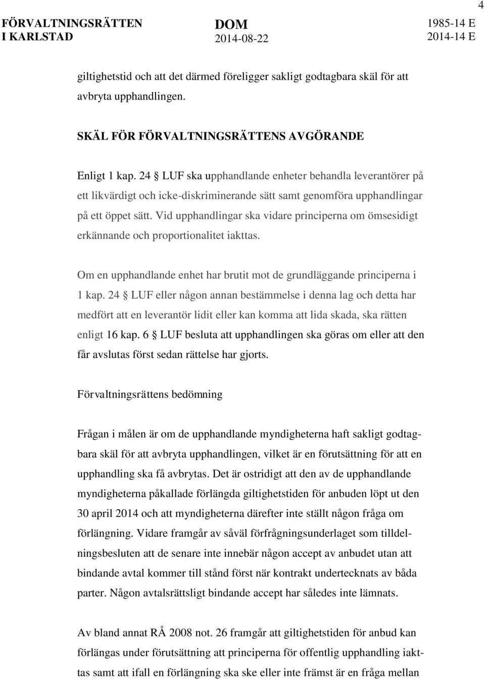Vid upphandlingar ska vidare principerna om ömsesidigt erkännande och proportionalitet iakttas. Om en upphandlande enhet har brutit mot de grundläggande principerna i 1 kap.