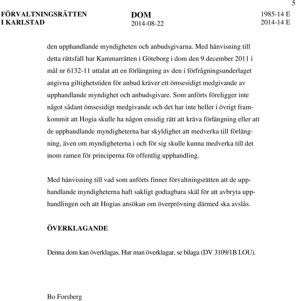 kräver ett ömsesidigt medgivande av upphandlande myndighet och anbudsgivare.