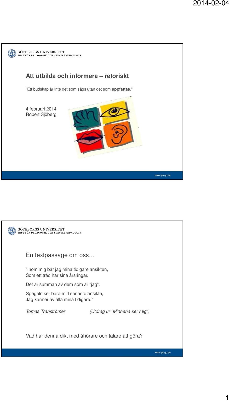 har sina årsringar. Det är summan av dem som är jag.