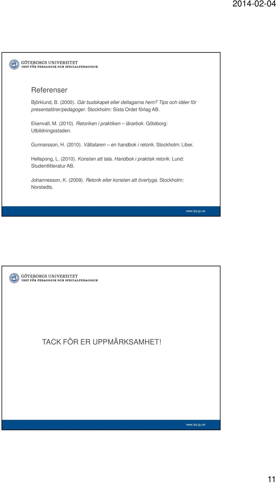 Gunnarsson, H. (2010). Vältalaren en handbok i retorik. Stockholm: Liber. Hellspong, L. (2010). Konsten att tala.