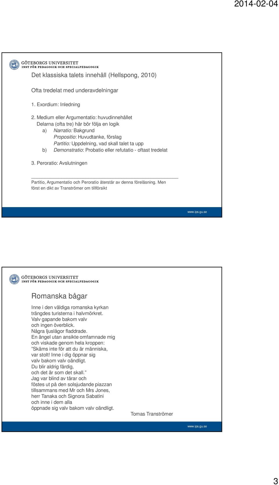 Demonstratio: Probatio eller refutatio - oftast tredelat 3. Peroratio: Avslutningen Partitio, Argumentatio och Peroratio återstår av denna föreläsning.