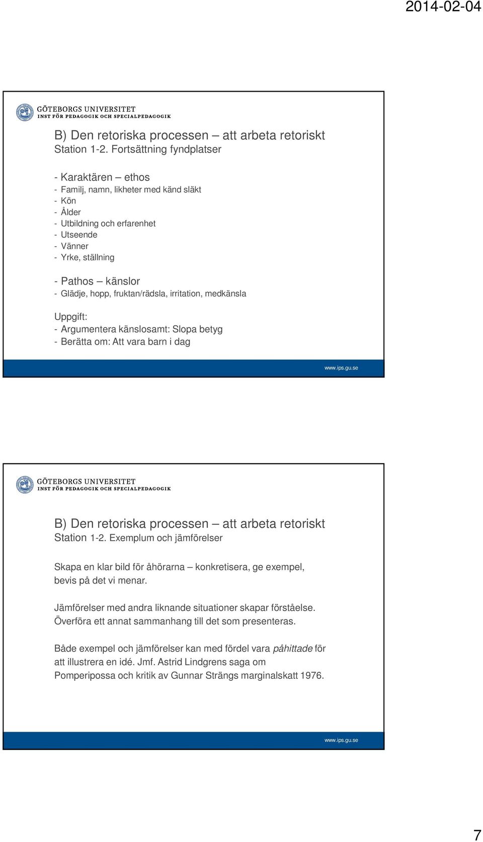 Glädje, hopp, fruktan/rädsla, irritation, medkänsla Uppgift: - Argumentera känslosamt: Slopa betyg - Berätta om: Att vara barn i dag  Exemplum och jämförelser Skapa en klar bild för