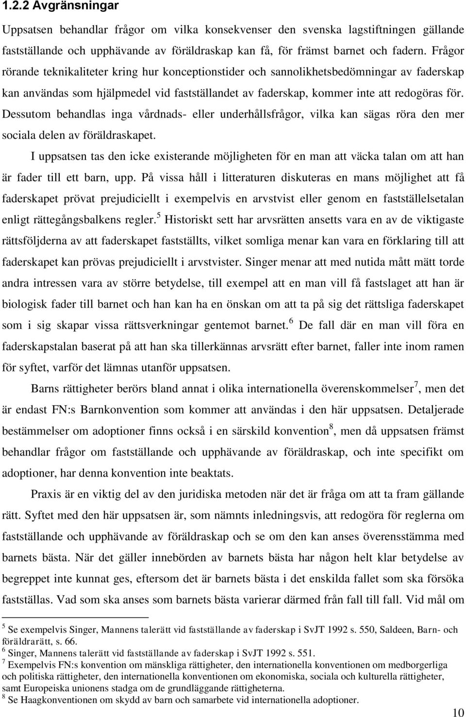 Dessutom behandlas inga vårdnads- eller underhållsfrågor, vilka kan sägas röra den mer sociala delen av föräldraskapet.