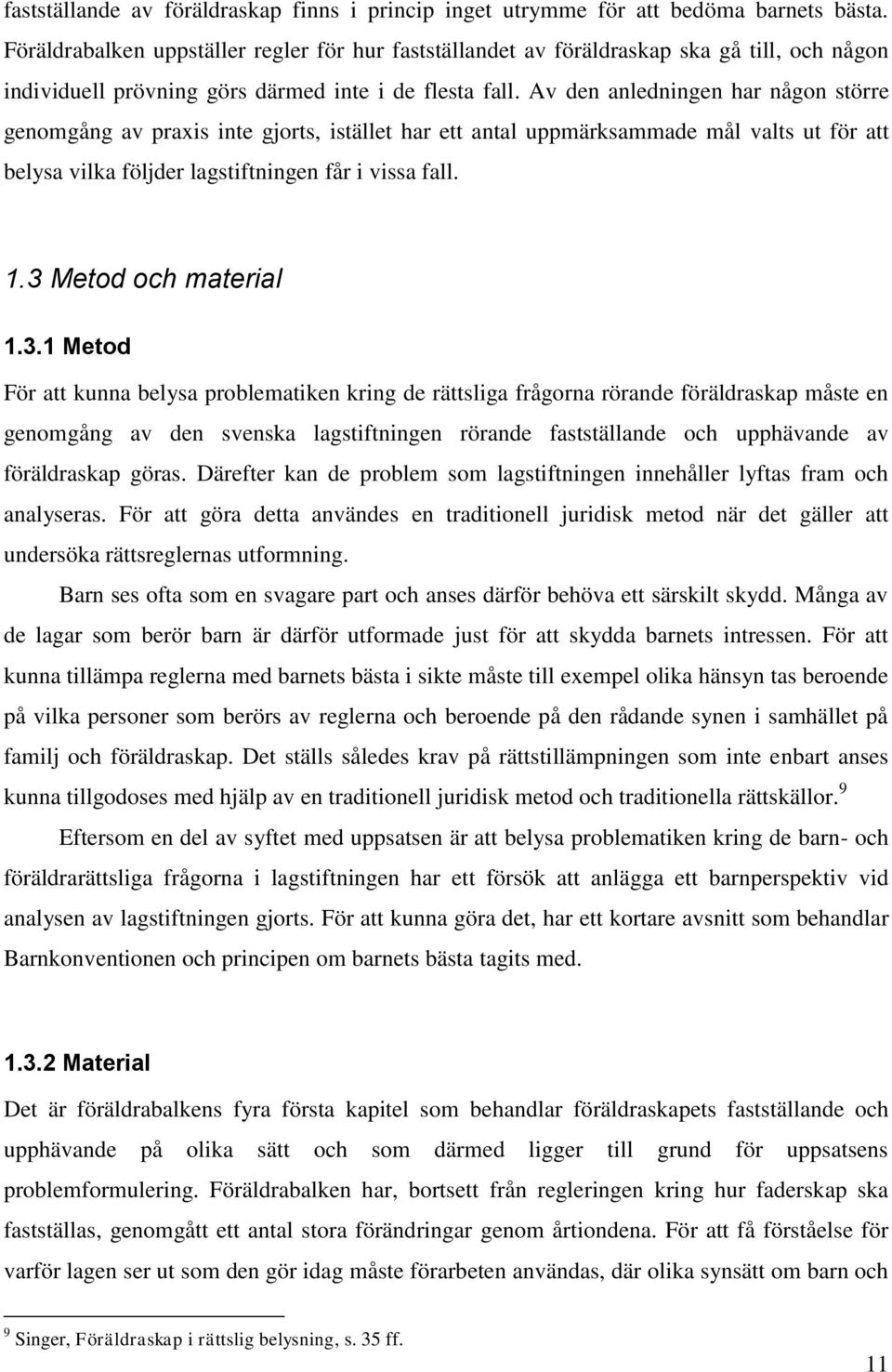 Av den anledningen har någon större genomgång av praxis inte gjorts, istället har ett antal uppmärksammade mål valts ut för att belysa vilka följder lagstiftningen får i vissa fall. 1.