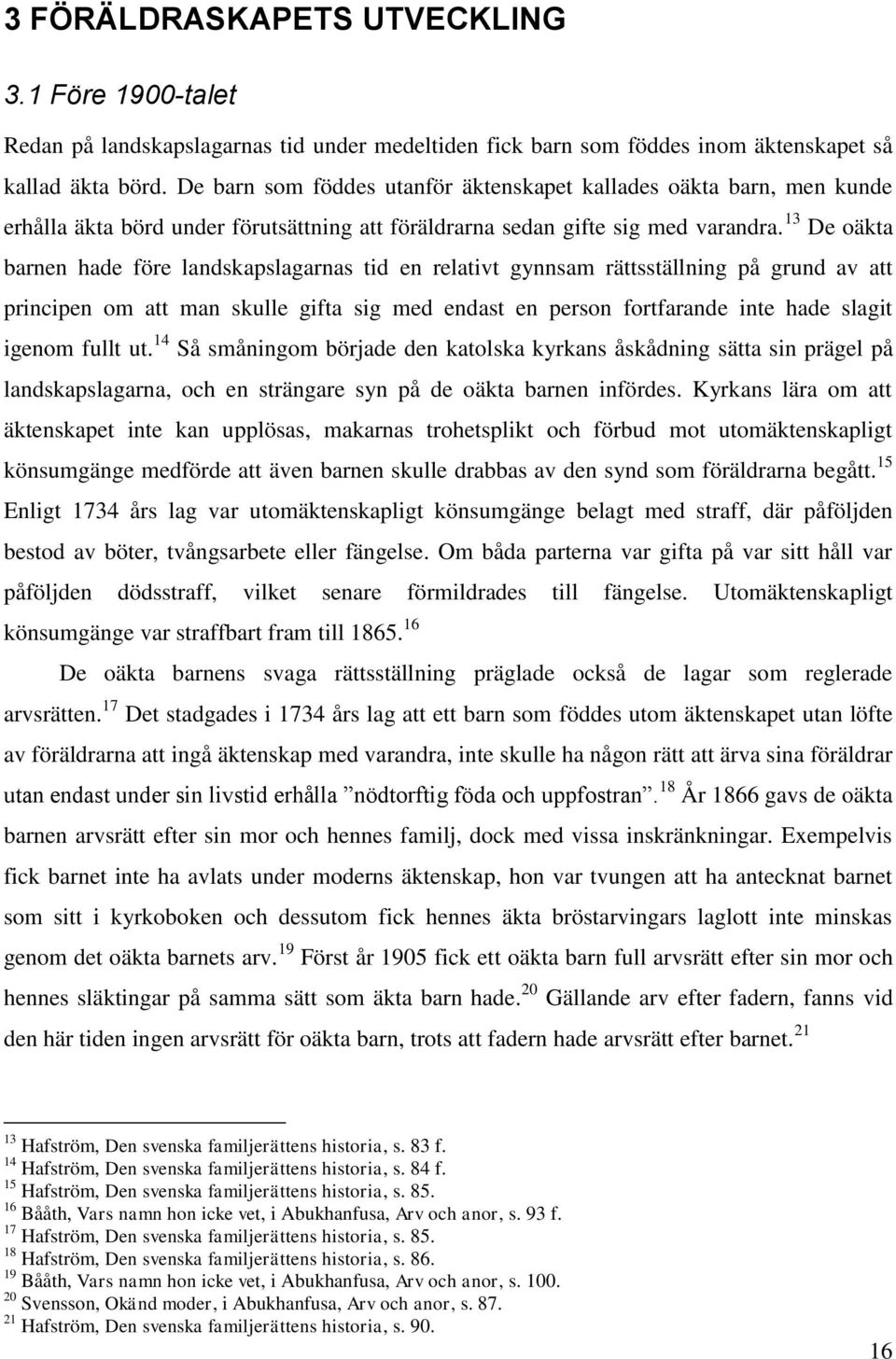 13 De oäkta barnen hade före landskapslagarnas tid en relativt gynnsam rättsställning på grund av att principen om att man skulle gifta sig med endast en person fortfarande inte hade slagit igenom