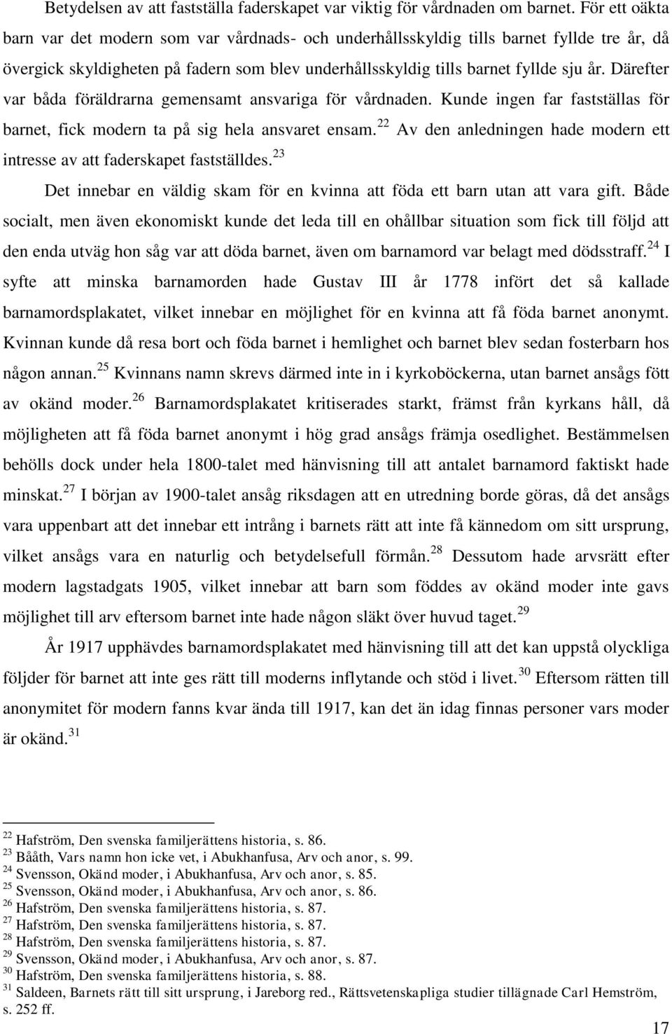 Därefter var båda föräldrarna gemensamt ansvariga för vårdnaden. Kunde ingen far fastställas för barnet, fick modern ta på sig hela ansvaret ensam.