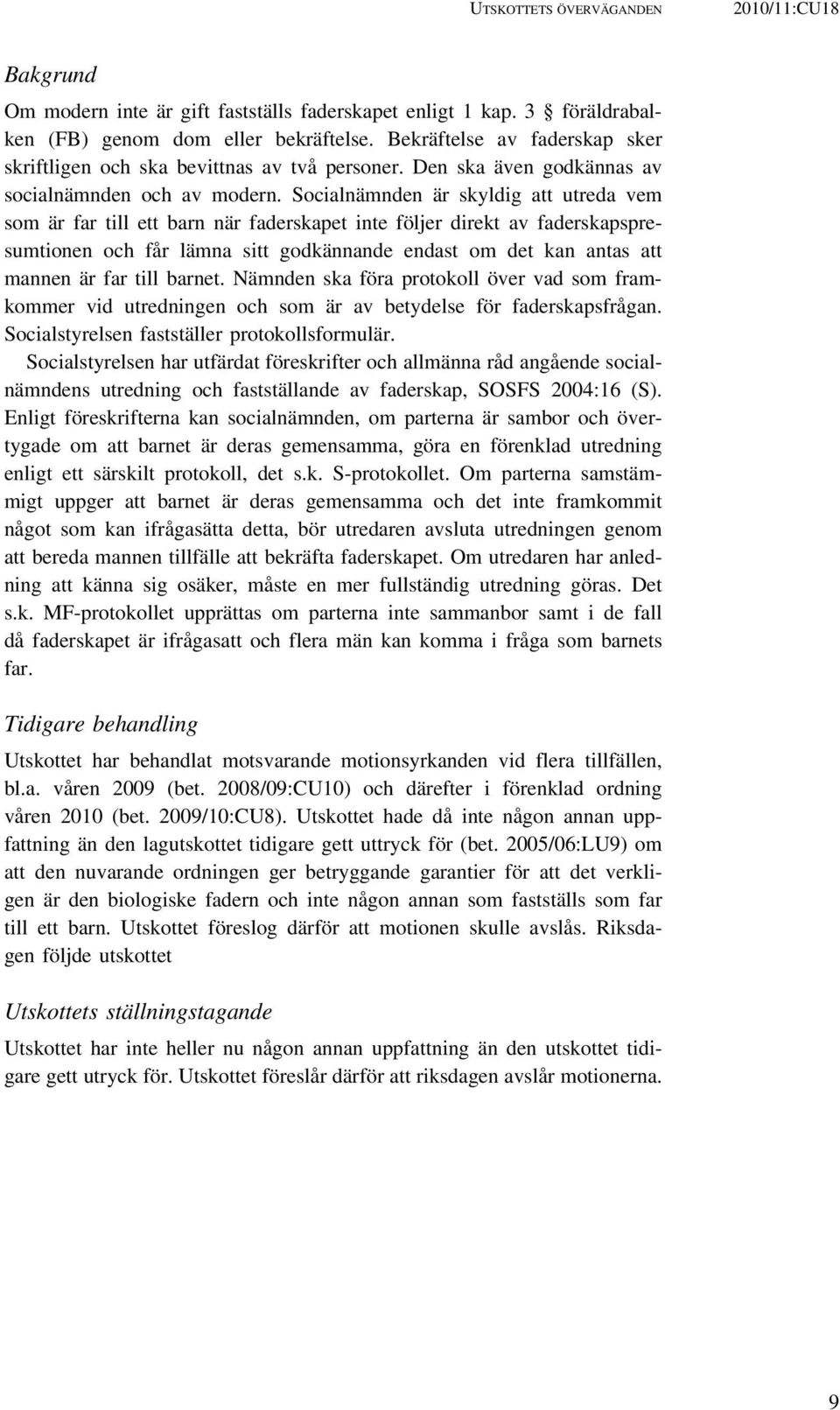 Socialnämnden är skyldig att utreda vem som är far till ett barn när faderskapet inte följer direkt av faderskapspresumtionen och får lämna sitt godkännande endast om det kan antas att mannen är far