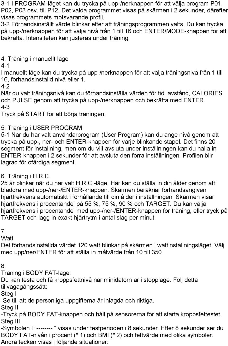 Du kan trycka på upp-/nerknappen för att valja nivå från 1 till 16 och ENTER/MODE-knappen för att bekräfta. Intensiteten kan justeras under träning. 4.