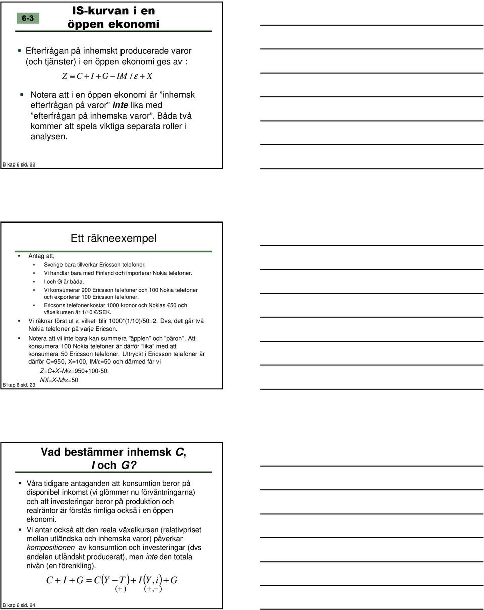V konsumrar 900 rcsson lfonr och 100 Noka lfonr och xporrar 100 rcsson lfonr. rcsons lfonr kosar 1000 kronor och Nokas 50 och växlkursn är 1/10 /SK. V räknar förs u ε, vlk blr 1000(1/10)/50=2.