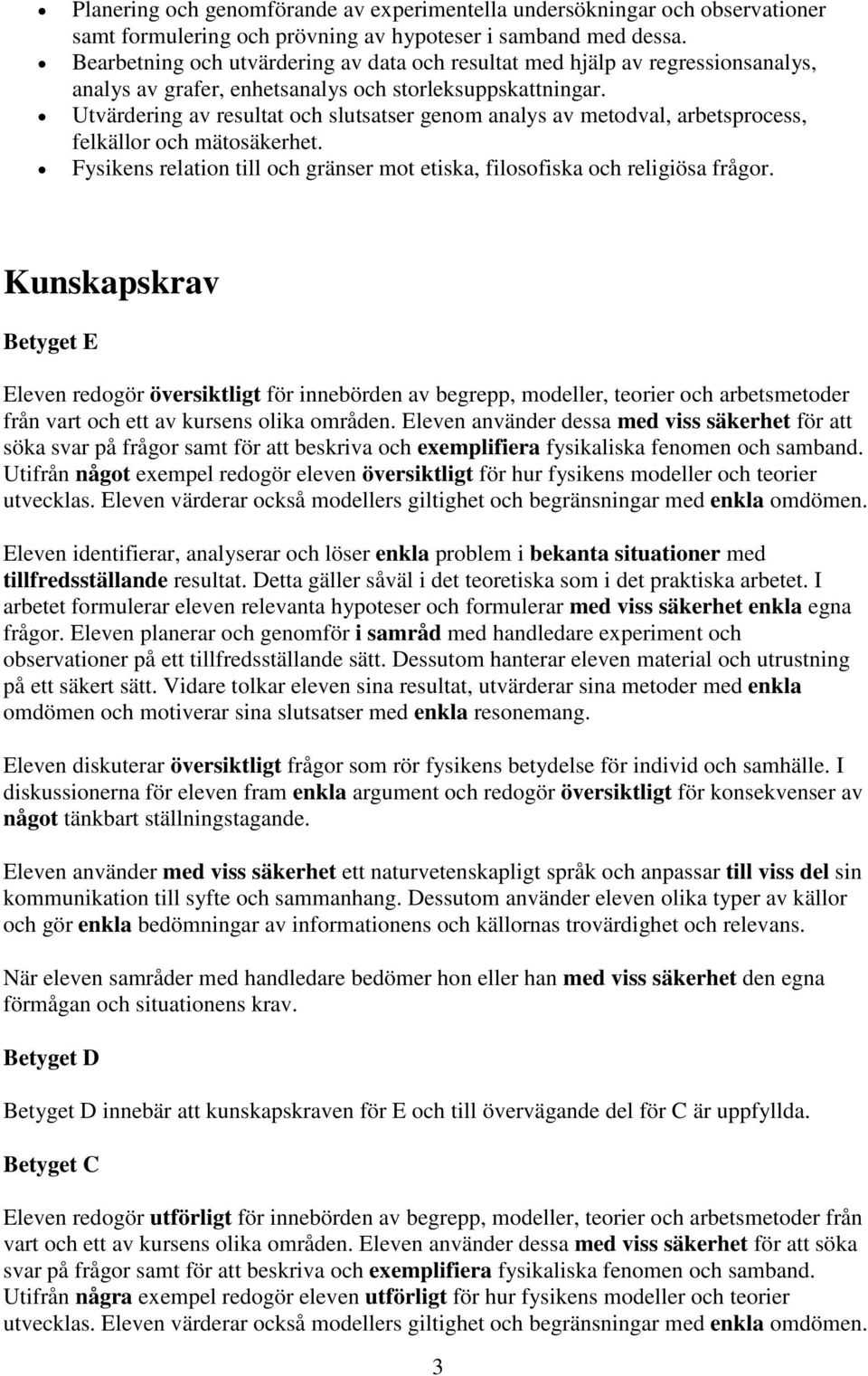 Utvärdering av resultat och slutsatser genom analys av metodval, arbetsprocess, felkällor och mätosäkerhet. Fysikens relation till och gränser mot etiska, filosofiska och religiösa frågor.