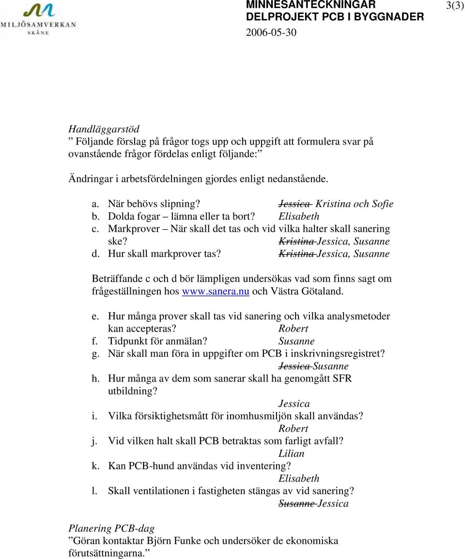 Kristina Jessica, Susanne Beträffande c och d bör lämpligen undersökas vad som finns sagt om frågeställningen hos www.sanera.nu och Västra Götaland. e.