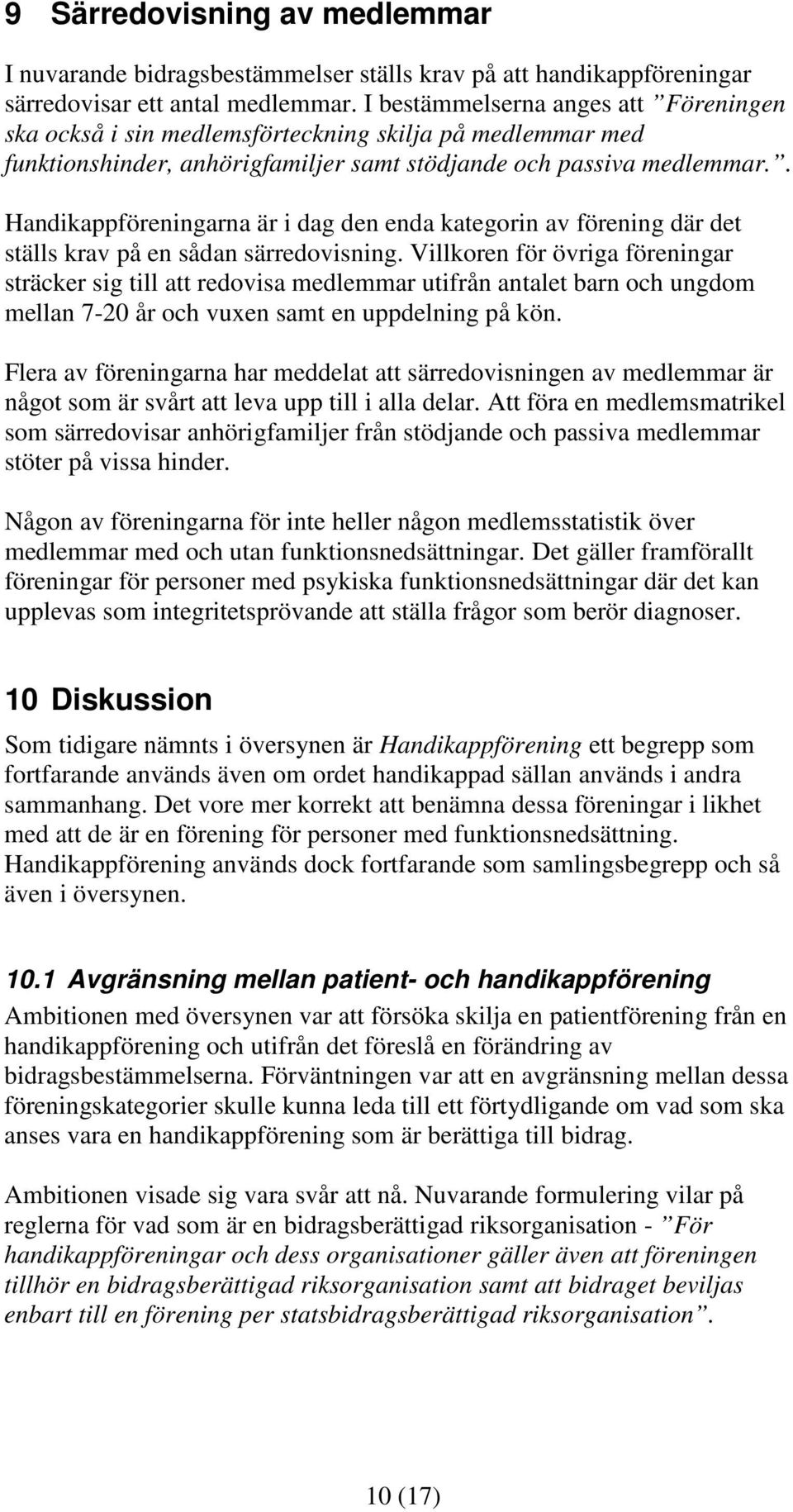 . Handikappföreningarna är i dag den enda kategorin av förening där det ställs krav på en sådan särredovisning.