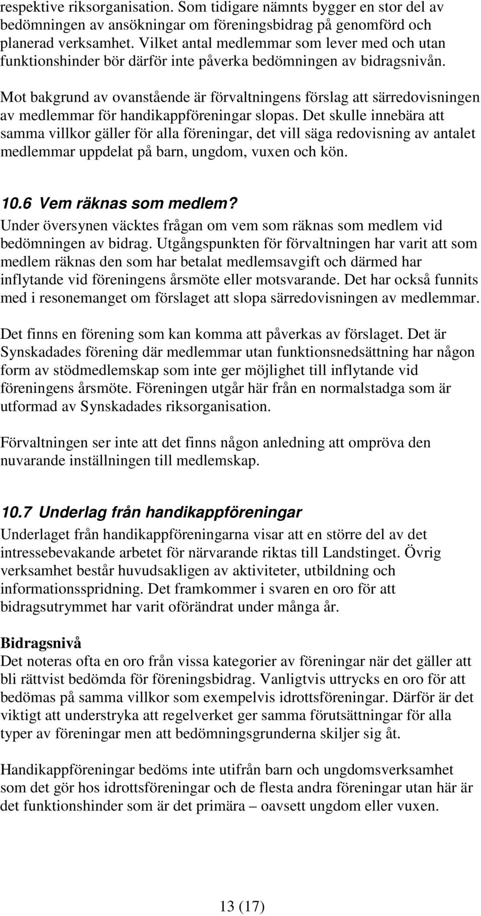 Mot bakgrund av ovanstående är förvaltningens förslag att särredovisningen av medlemmar för handikappföreningar slopas.