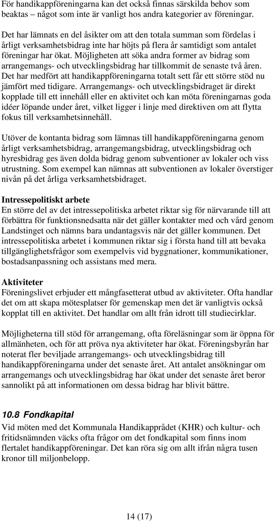 Möjligheten att söka andra former av bidrag som arrangemangs- och utvecklingsbidrag har tillkommit de senaste två åren.