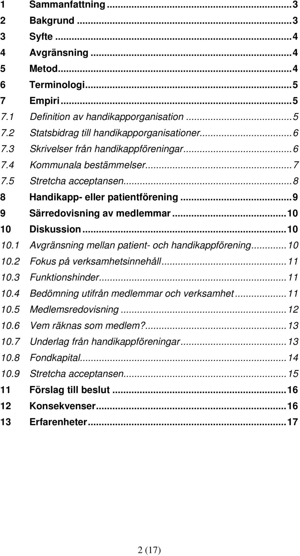 ..10 10.1 Avgränsning mellan patient- och handikappförening...10 10.2 Fokus på verksamhetsinnehåll...11 10.3 Funktionshinder...11 10.4 Bedömning utifrån medlemmar och verksamhet...11 10.5 Medlemsredovisning.