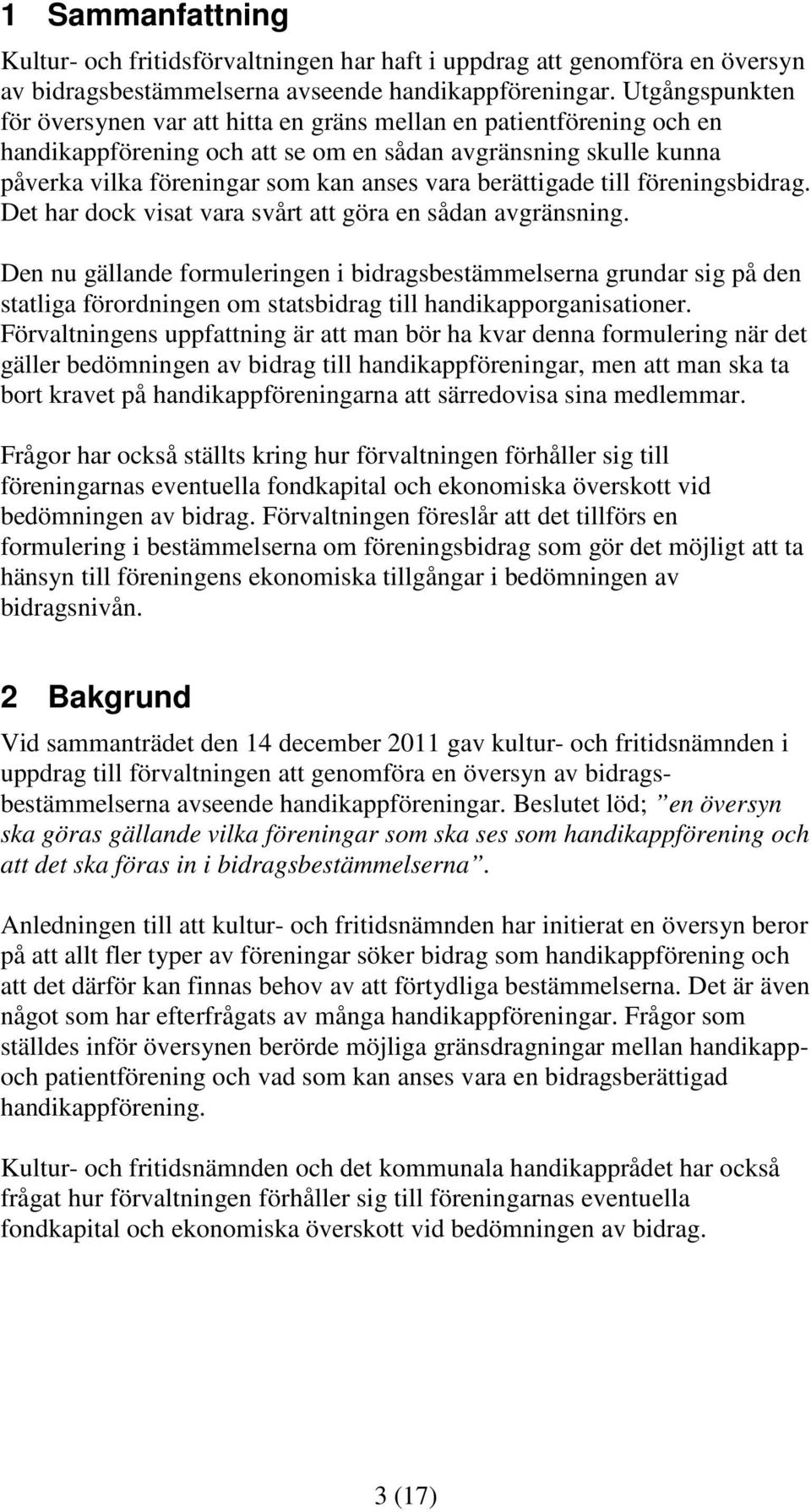 berättigade till föreningsbidrag. Det har dock visat vara svårt att göra en sådan avgränsning.