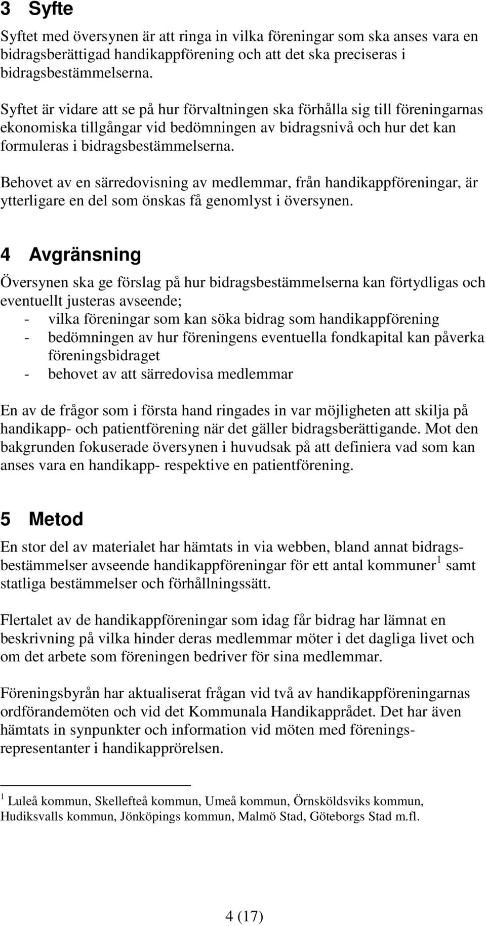 Behovet av en särredovisning av medlemmar, från handikappföreningar, är ytterligare en del som önskas få genomlyst i översynen.