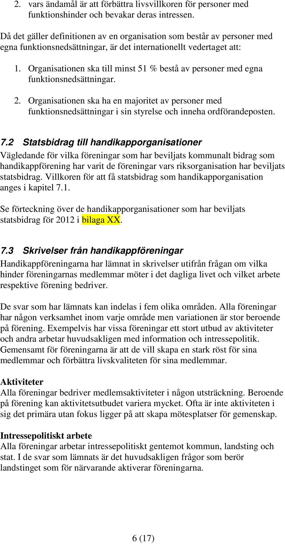Organisationen ska till minst 51 % bestå av personer med egna funktionsnedsättningar. 2.