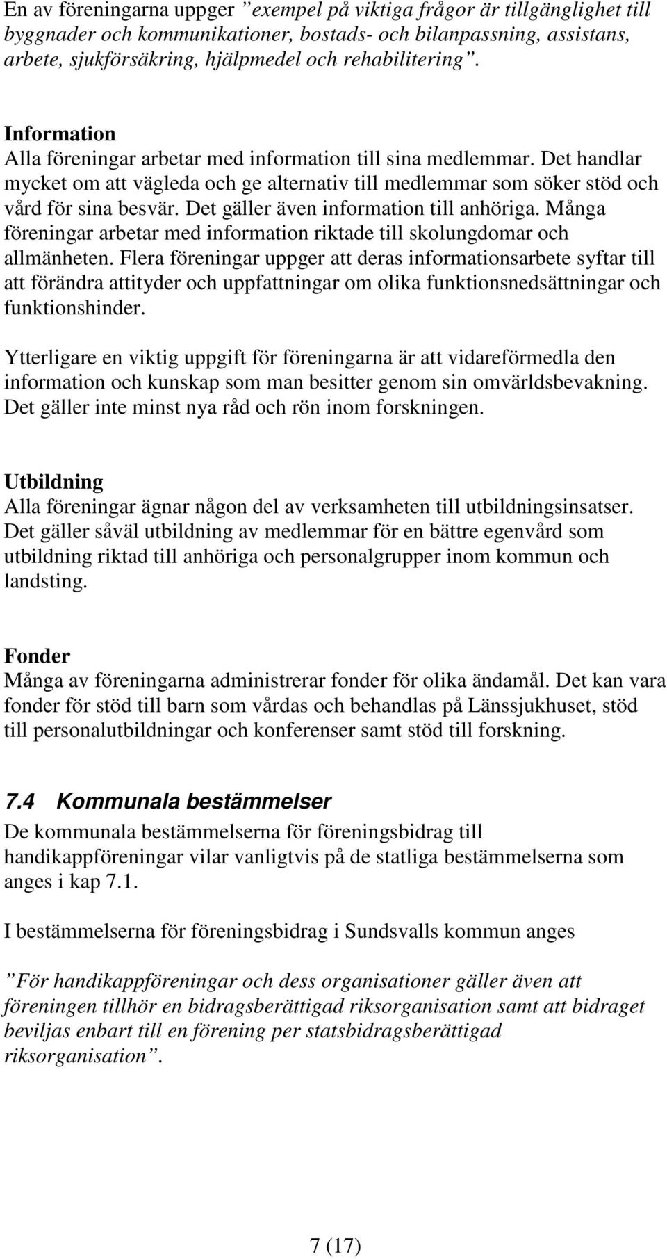 Det gäller även information till anhöriga. Många föreningar arbetar med information riktade till skolungdomar och allmänheten.