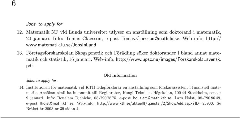 nu/images/forskarskola svensk. pdf. Jobs, to apply for Old information 14. Institutionen för matematik vid KTH ledigförklarar en anställning som forskarassistent i finansiell matematik.