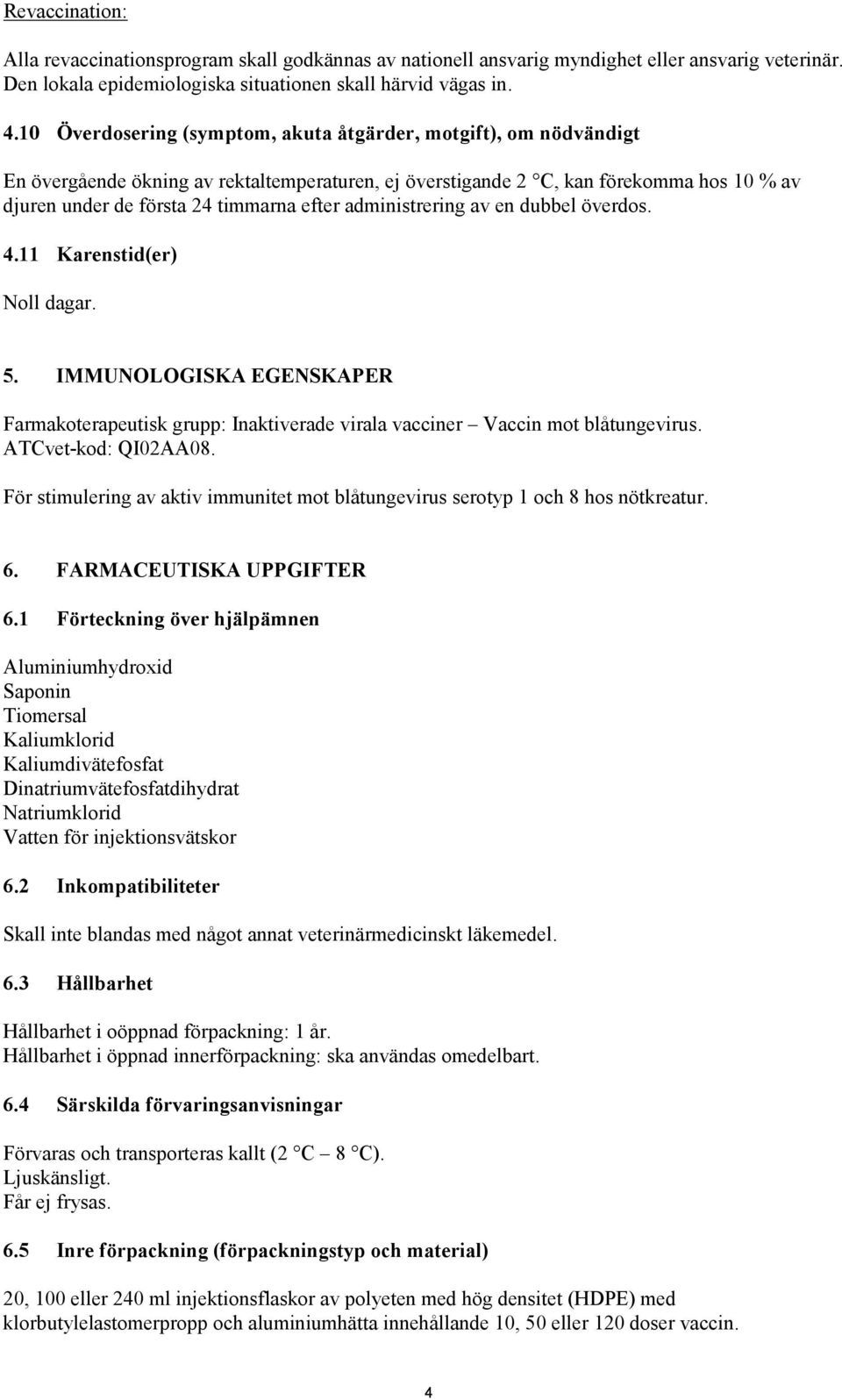 administrering av en dubbel överdos. 4.11 Karenstid(er) Noll dagar. 5. IMMUNOLOGISKA EGENSKAPER Farmakoterapeutisk grupp: Inaktiverade virala vacciner Vaccin mot blåtungevirus. ATCvet-kod: QI02AA08.