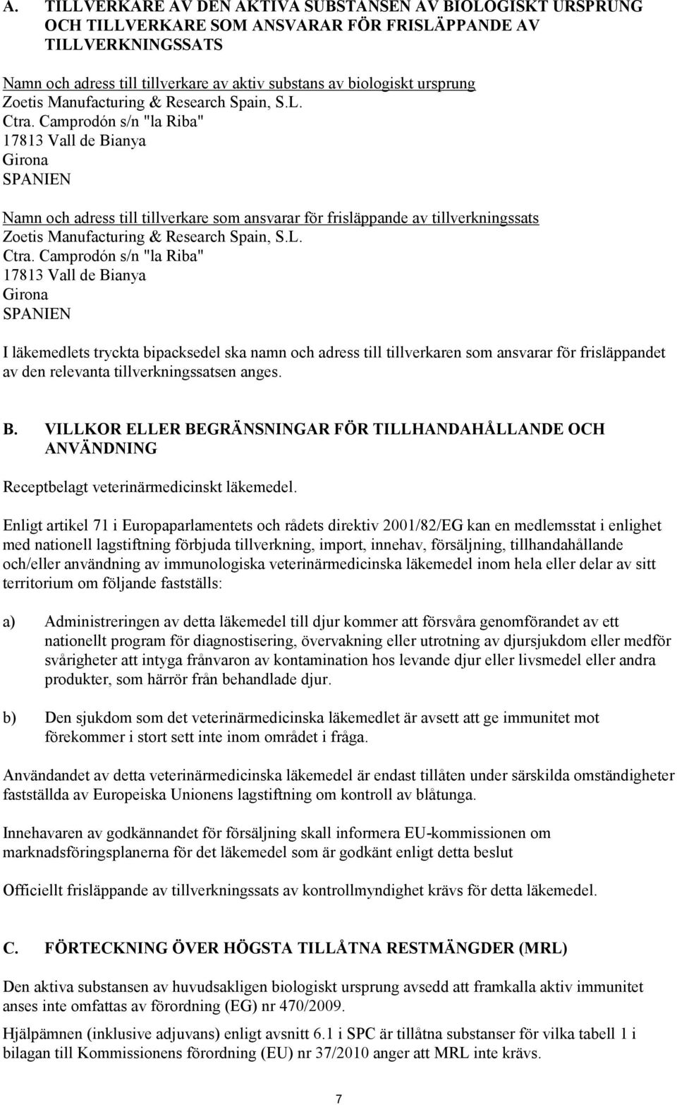 Camprodón s/n "la Riba" 17813 Vall de Bianya Girona SPANIEN Namn och adress till tillverkare som ansvarar för frisläppande av tillverkningssats Zoetis Manufacturing & Research Spain, S.L. Ctra.