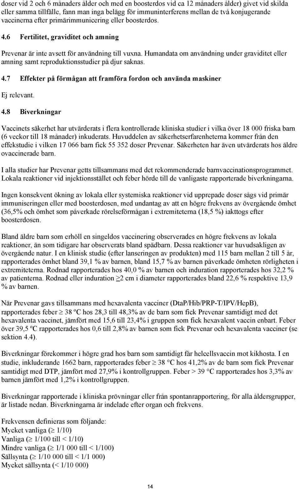 Humandata om användning under graviditet eller amning samt reproduktionsstudier på djur saknas. 4.
