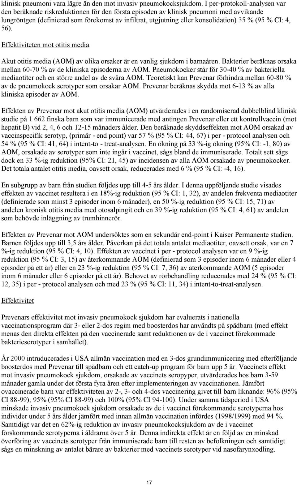 konsolidation) 35 % (95 % CI: 4, 56). Effektiviteten mot otitis media Akut otitis media (AOM) av olika orsaker är en vanlig sjukdom i barnaåren.