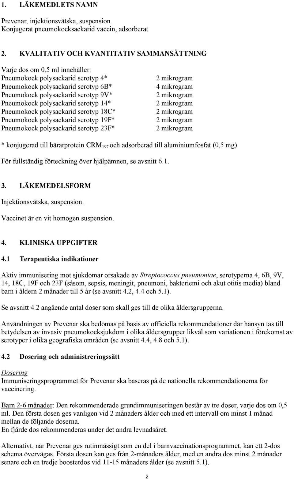 polysackarid serotyp 14* Pneumokock polysackarid serotyp 18C* Pneumokock polysackarid serotyp 19F* Pneumokock polysackarid serotyp 23F* 2 mikrogram 4 mikrogram 2 mikrogram 2 mikrogram 2 mikrogram 2