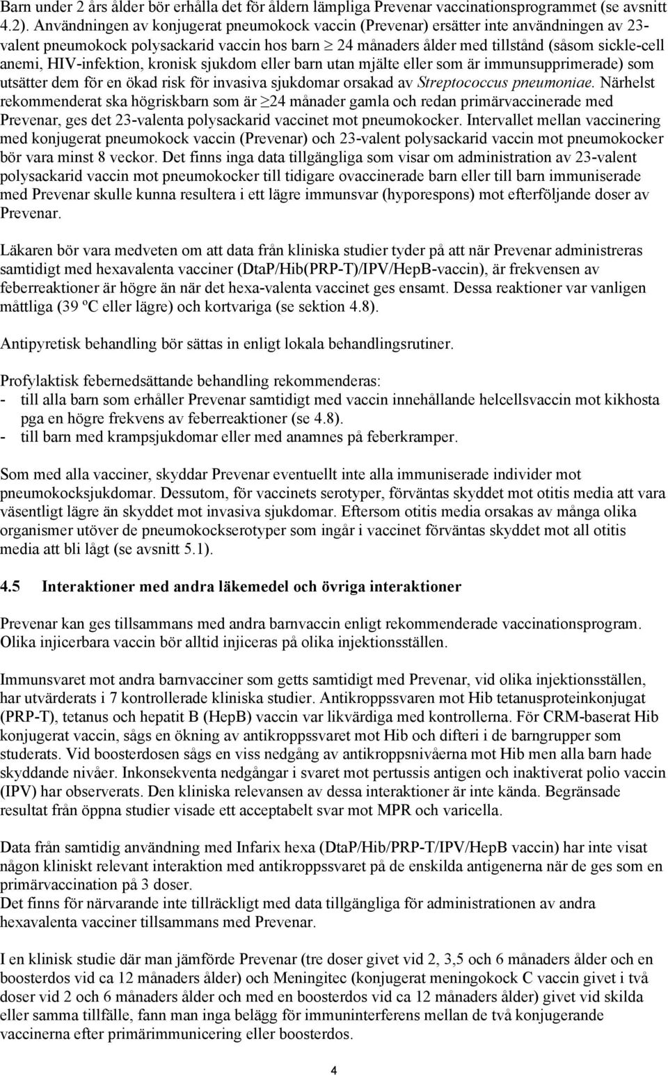 HIV-infektion, kronisk sjukdom eller barn utan mjälte eller som är immunsupprimerade) som utsätter dem för en ökad risk för invasiva sjukdomar orsakad av Streptococcus pneumoniae.