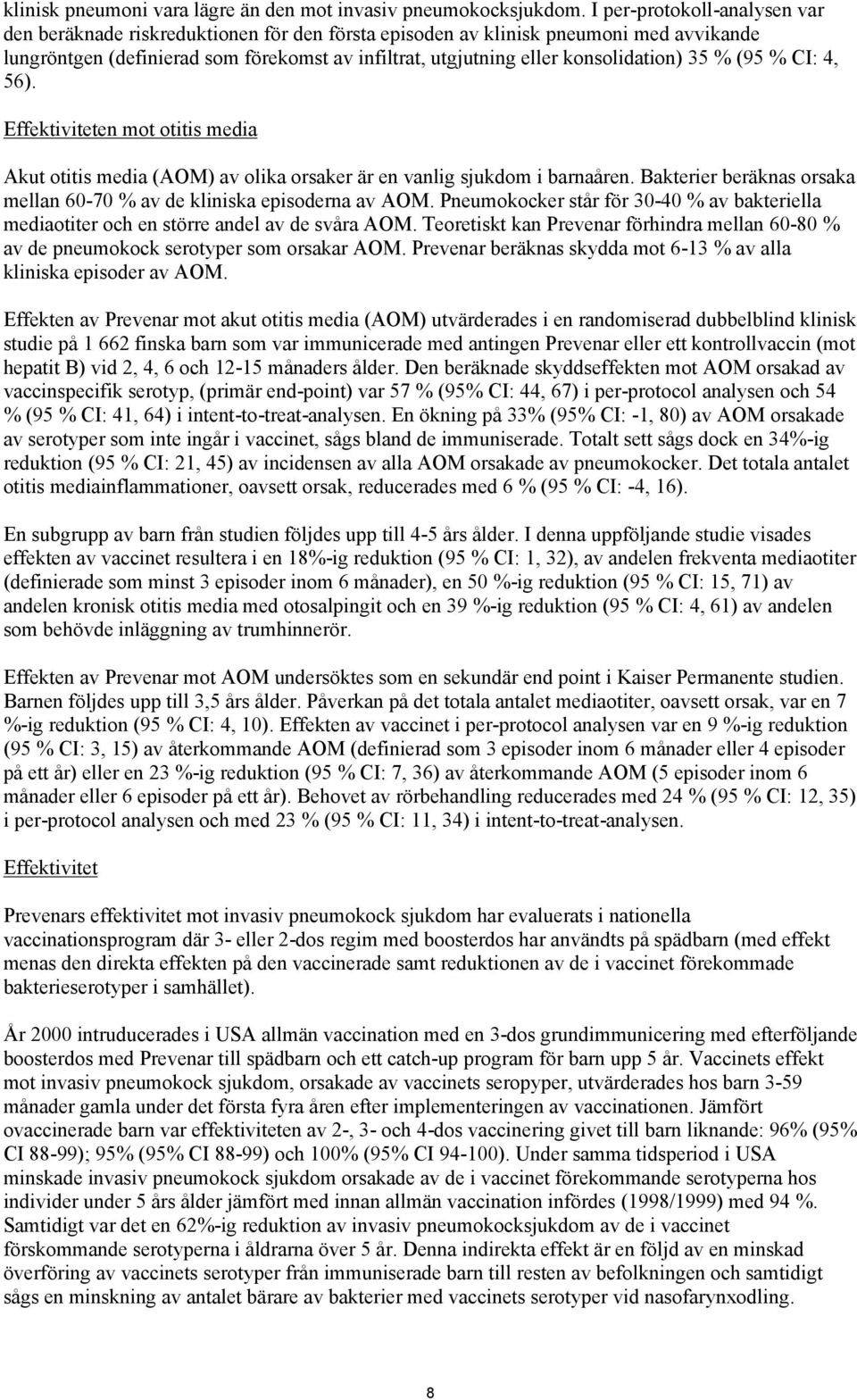 konsolidation) 35 % (95 % CI: 4, 56). Effektiviteten mot otitis media Akut otitis media (AOM) av olika orsaker är en vanlig sjukdom i barnaåren.