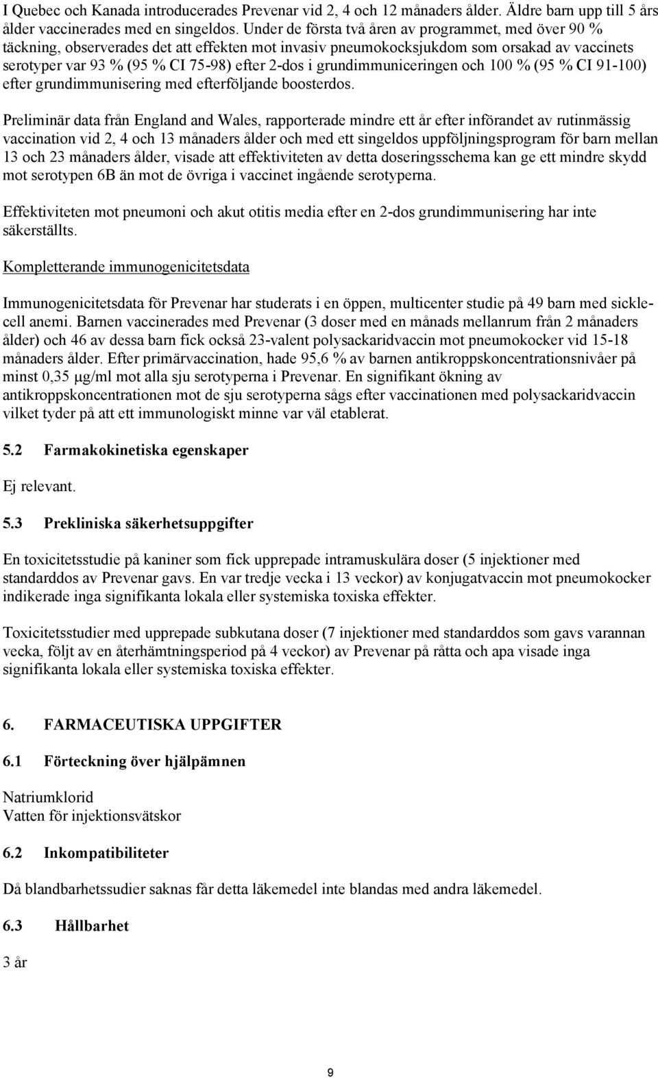 grundimmuniceringen och 100 % (95 % CI 91-100) efter grundimmunisering med efterföljande boosterdos.