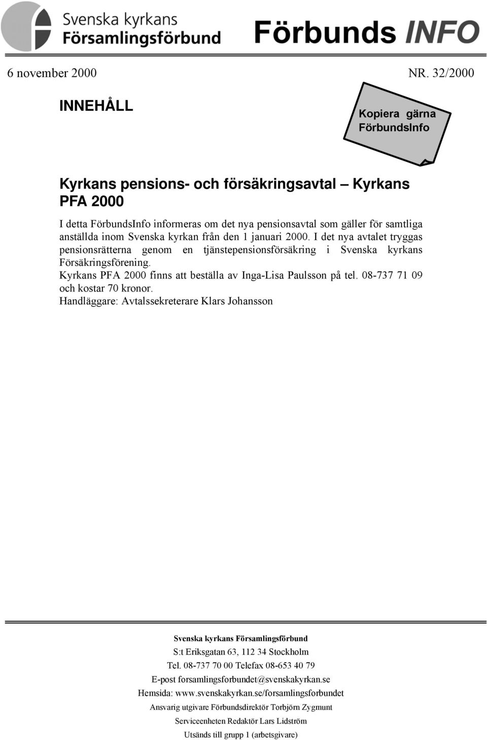 Svenska kyrkan från den 1 januari 2000. I det nya avtalet tryggas pensionsrätterna genom en tjänstepensionsförsäkring i Svenska kyrkans Försäkringsförening.