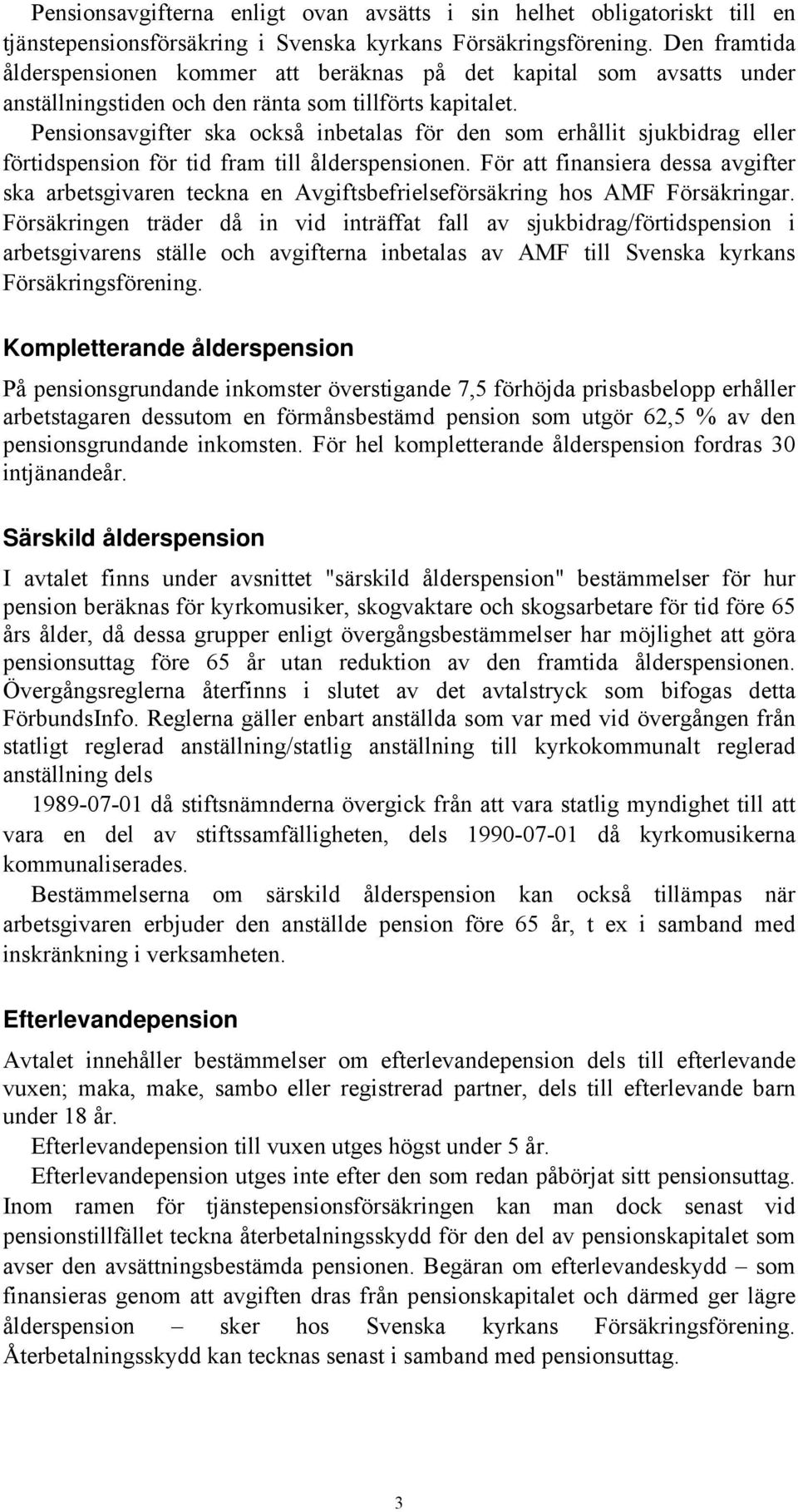 Pensionsavgifter ska också inbetalas för den som erhållit sjukbidrag eller förtidspension för tid fram till ålderspensionen.