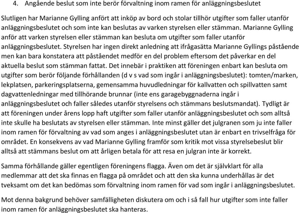 Marianne Gylling anför att varken styrelsen eller stämman kan besluta om utgifter som faller utanför anläggningsbeslutet.