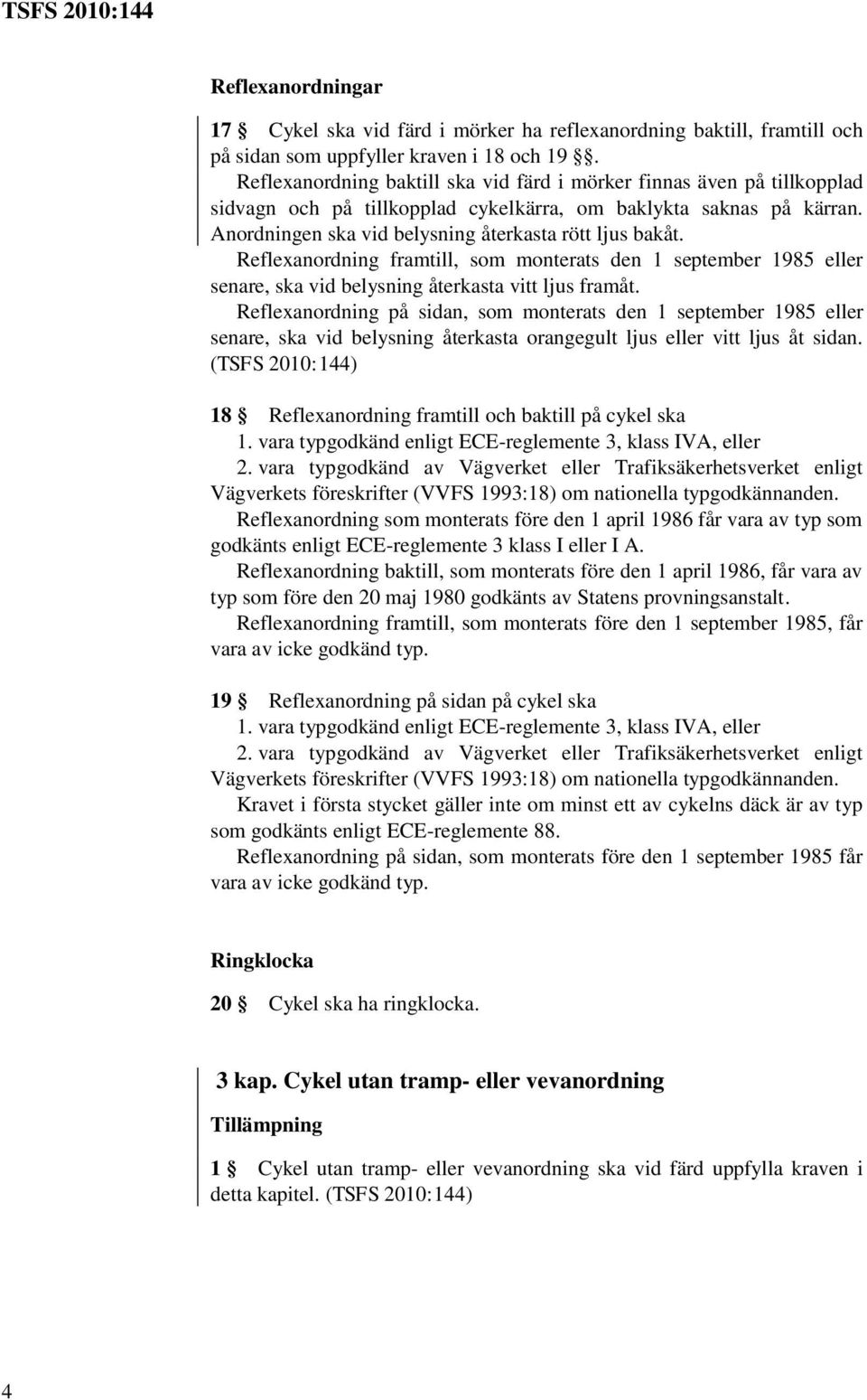 Reflexanordning framtill, som monterats den 1 september 1985 eller senare, ska vid belysning återkasta vitt ljus framåt.