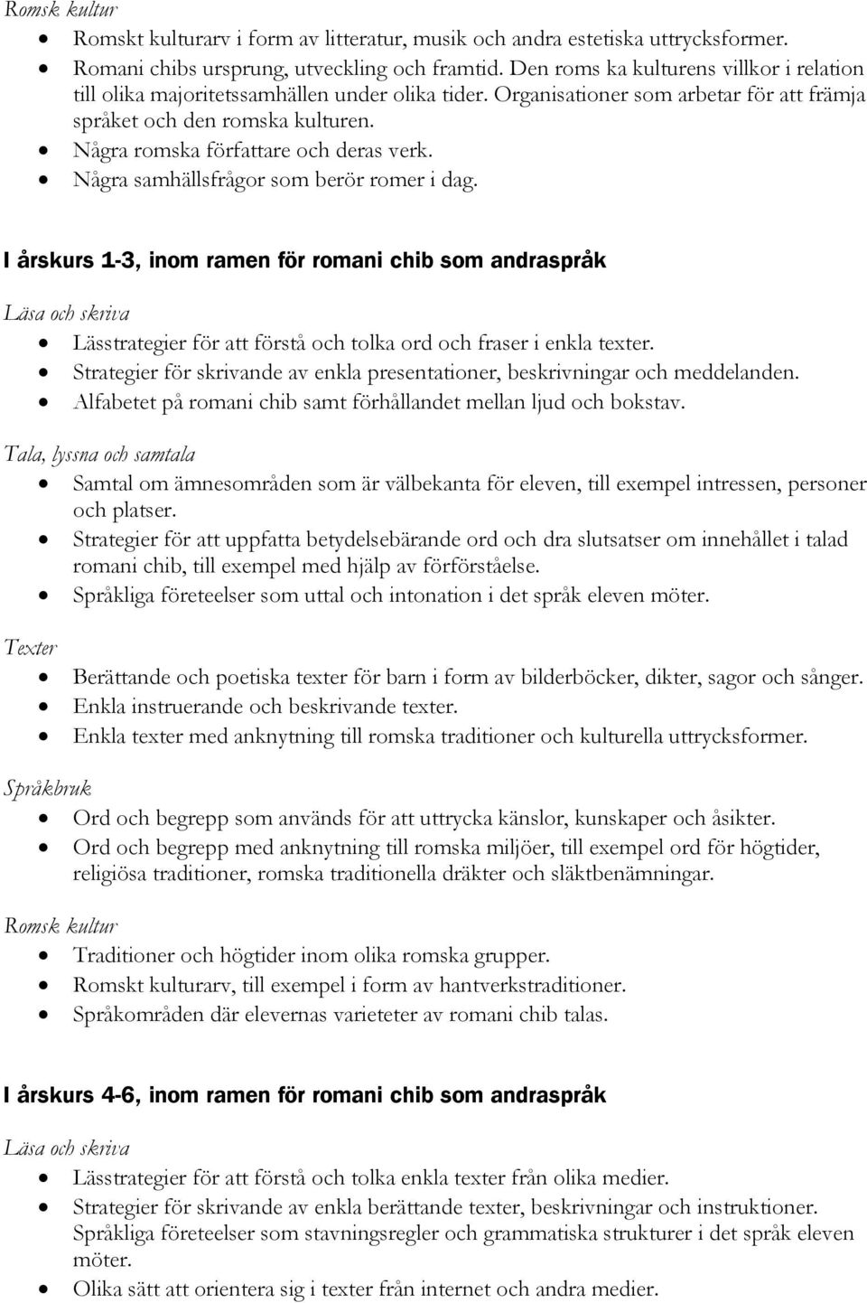 Några romska författare och deras verk. Några samhällsfrågor som berör romer i dag.