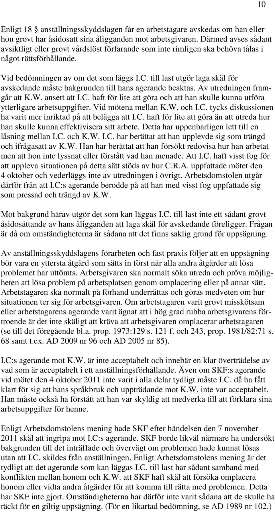 till last utgör laga skäl för avskedande måste bakgrunden till hans agerande beaktas. Av utredningen framgår att K.W. ansett att I.C.