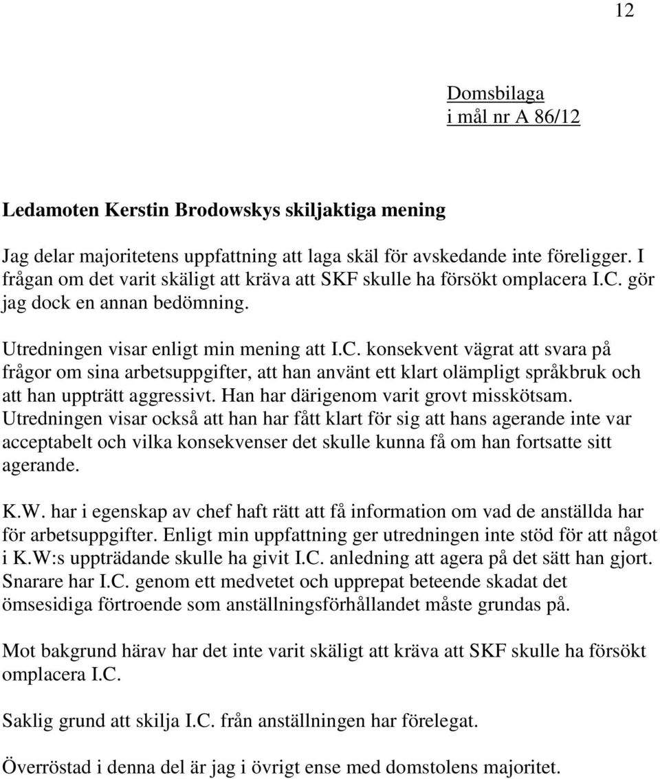 gör jag dock en annan bedömning. Utredningen visar enligt min mening att I.C.