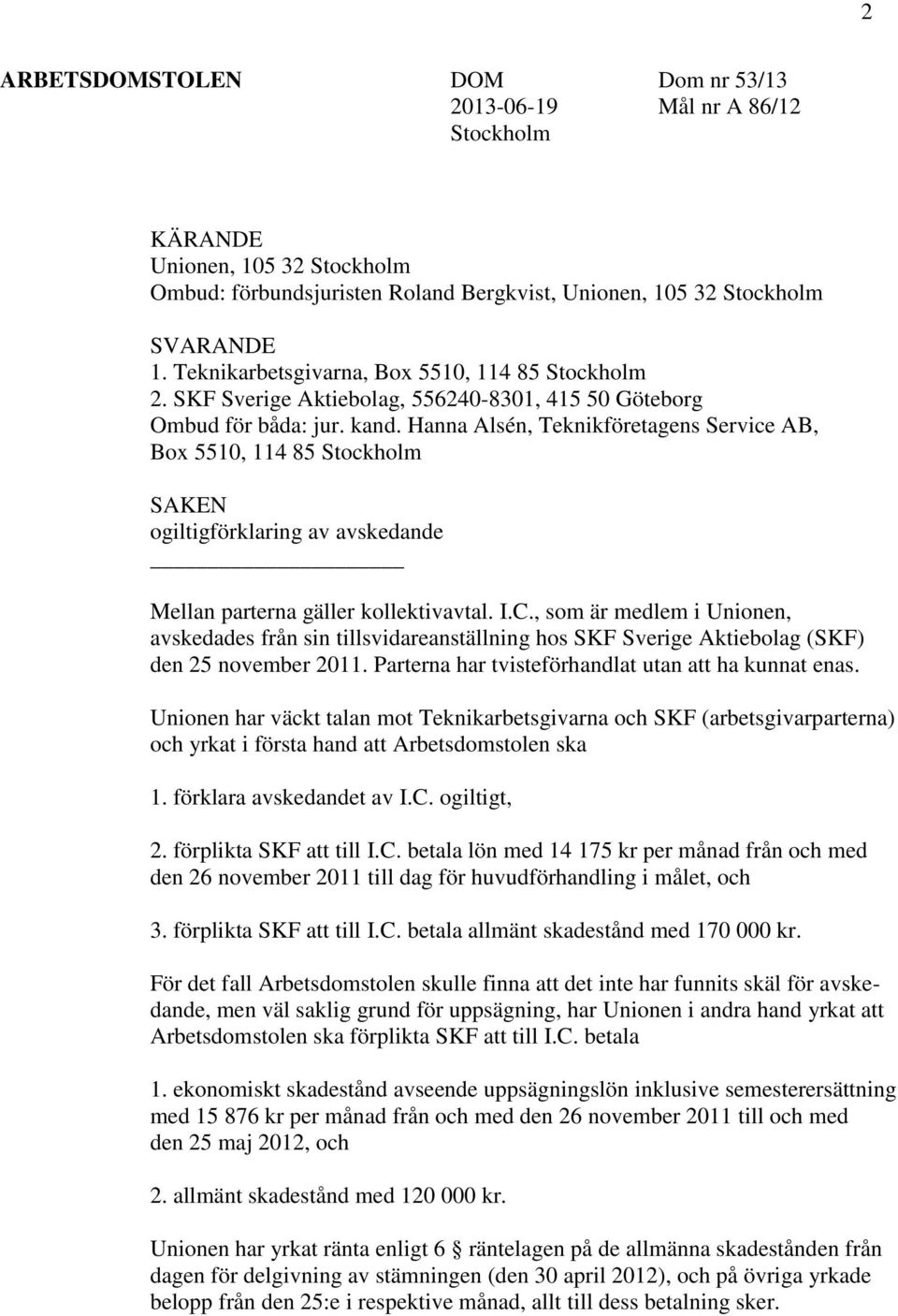 Hanna Alsén, Teknikföretagens Service AB, Box 5510, 114 85 Stockholm SAKEN ogiltigförklaring av avskedande Mellan parterna gäller kollektivavtal. I.C.