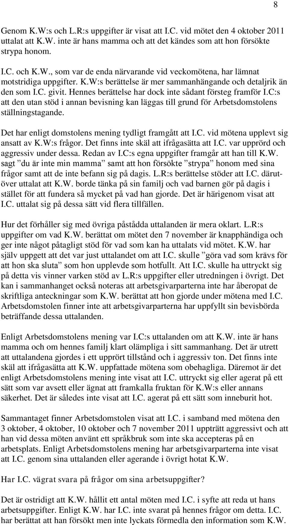 C:s att den utan stöd i annan bevisning kan läggas till grund för Arbetsdomstolens ställningstagande. Det har enligt domstolens mening tydligt framgått att I.C. vid mötena upplevt sig ansatt av K.