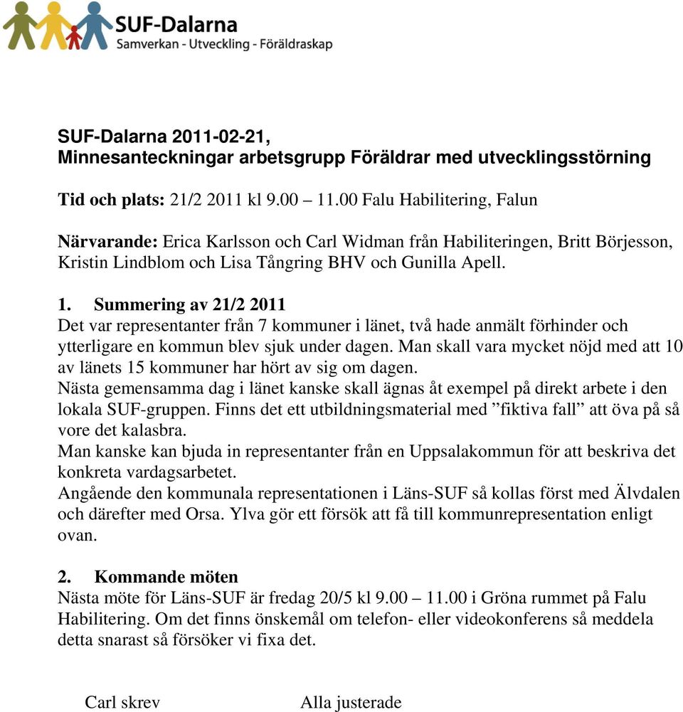 Summering av 21/2 2011 Det var representanter från 7 kommuner i länet, två hade anmält förhinder och ytterligare en kommun blev sjuk under dagen.