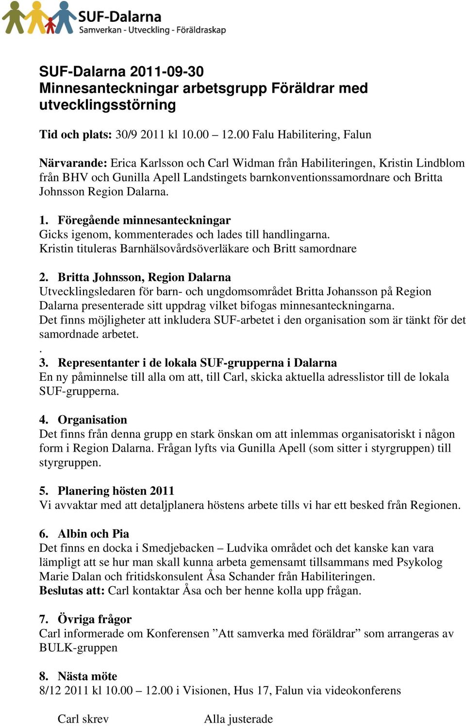 Region Dalarna. 1. Föregående minnesanteckningar Gicks igenom, kommenterades och lades till handlingarna. Kristin tituleras Barnhälsovårdsöverläkare och Britt samordnare 2.